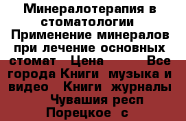 Минералотерапия в стоматологии  Применение минералов при лечение основных стомат › Цена ­ 253 - Все города Книги, музыка и видео » Книги, журналы   . Чувашия респ.,Порецкое. с.